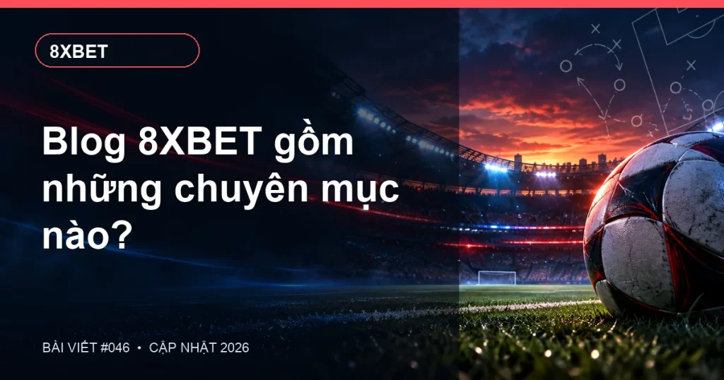 Blog 8XBET gồm những chuyên mục nào?