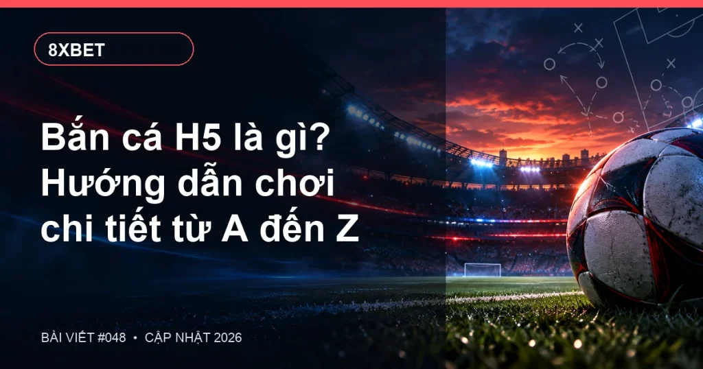 Bắn cá H5 là gì? Hướng dẫn chơi chi tiết từ A đến Z