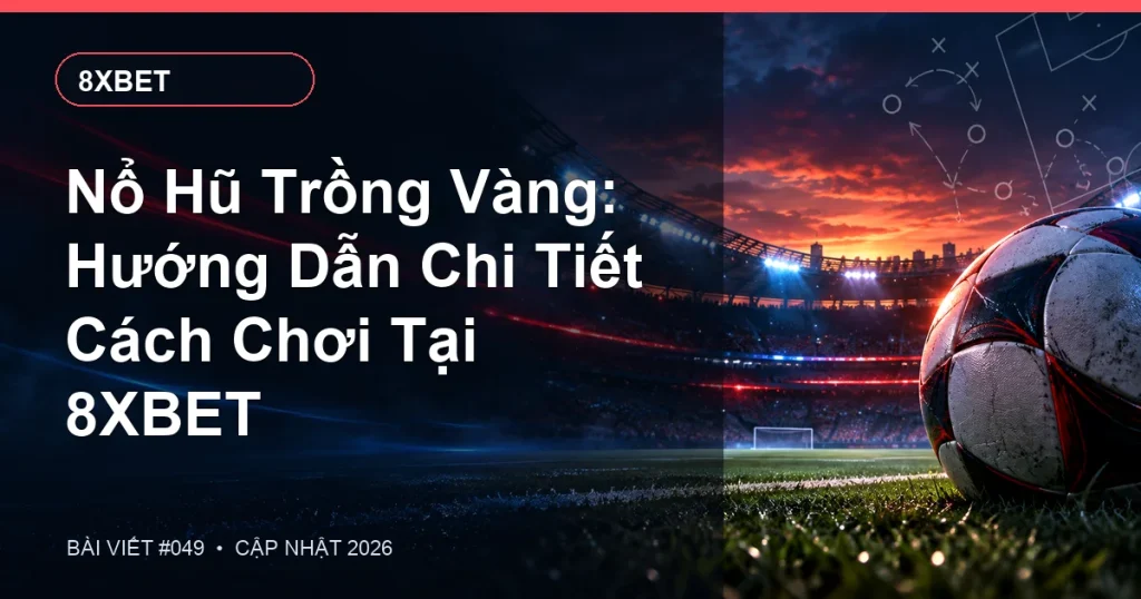 Nổ Hũ Trồng Vàng: Hướng Dẫn Chi Tiết Cách Chơi Tại 8XBET