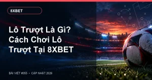 Lô Trượt Là Gì? Cách Chơi Lô Trượt Tại 8XBET