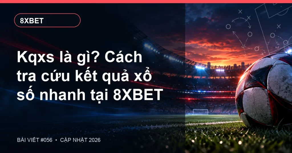 Kqxs là gì? Cách tra cứu kết quả xổ số nhanh tại 8XBET