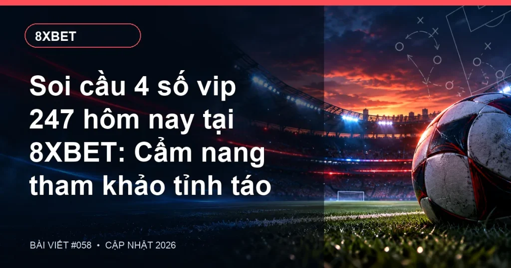 Soi cầu 4 số vip 247 hôm nay tại 8XBET: Cẩm nang tham khảo tỉnh táo