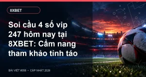 Soi cầu 4 số vip 247 hôm nay tại 8XBET: Cẩm nang tham khảo tỉnh táo